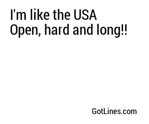 I'm like the USA Open, hard and long!!
