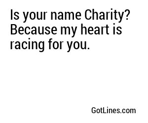 Is your name Charity? Because my heart is racing for you.
