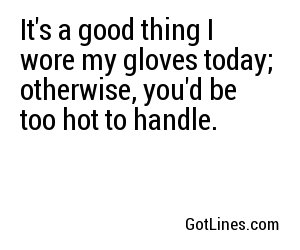 Its A Good Thing I Wore My Gloves Today