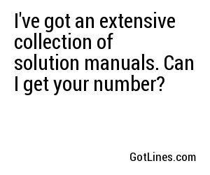 I've got an extensive collection of solution manuals. Can I get your number?
