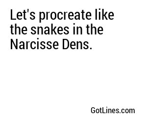 Let's procreate like the snakes in the Narcisse Dens.
