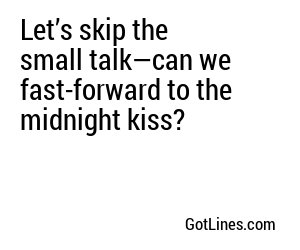 Let’s skip the small talk—can we fast-forward to the midnight kiss?
