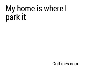 My home is where I park it
