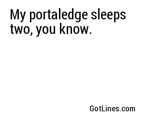 My portaledge sleeps two, you know.
