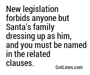 New legislation forbids anyone but Santa's family dressing up as him, and you must be named in the related clauses.
