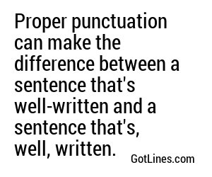 Proper punctuation can make the difference between a sentence that's well-written and a sentence that's, well, written.
