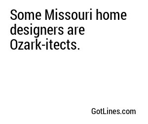 Some Missouri home designers are Ozark-itects.
