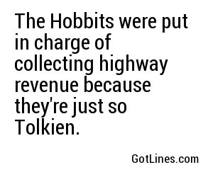 The Hobbits were put in charge of collecting highway revenue because they're just so Tolkien.
