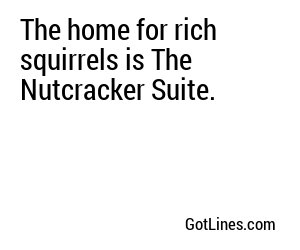 The home for rich squirrels is The Nutcracker Suite.
