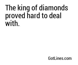 The king of diamonds proved hard to deal with.
