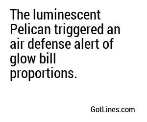 The luminescent Pelican triggered an air defense alert of glow bill proportions.
