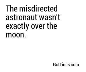 The misdirected astronaut wasn't exactly over the moon.
