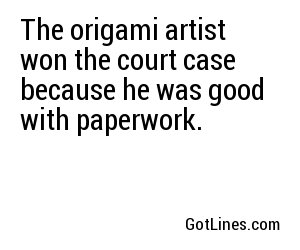 The origami artist won the court case because he was good with paperwork.
