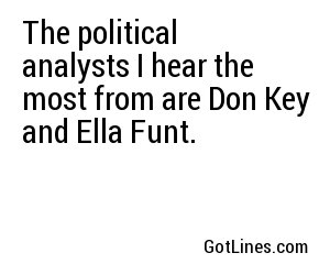 The political analysts I hear the most from are Don Key and Ella Funt.
