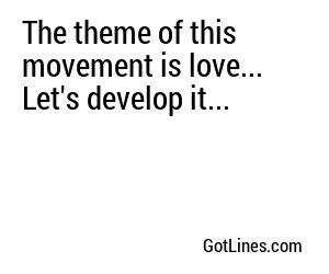 The theme of this movement is love... Let's develop it...
