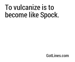 To vulcanize is to become like Spock.
