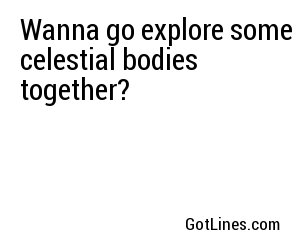 Wanna go explore some celestial bodies together?
