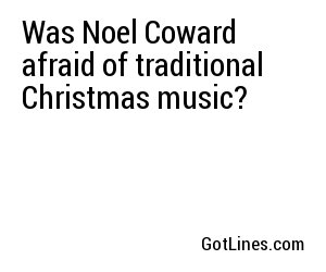 Was Noel Coward afraid of traditional Christmas music?
