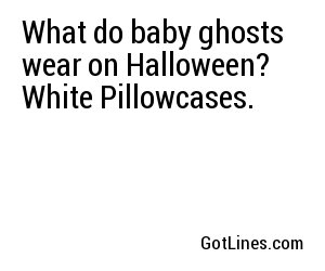 What do baby ghosts wear on Halloween? White Pillowcases.
