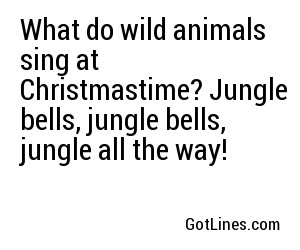 What do wild animals sing at Christmastime? Jungle bells, jungle bells, jungle all the way!
