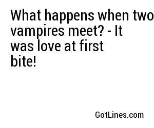 What happens when two vampires meet? - It was love at first bite!
