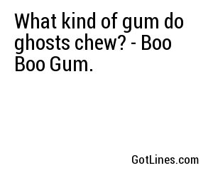 What kind of gum do ghosts chew? - Boo Boo Gum.
