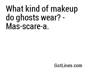 What kind of makeup do ghosts wear? - Mas-scare-a.
