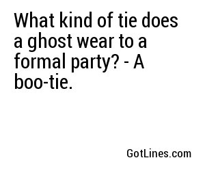 What kind of tie does a ghost wear to a formal party? - A boo-tie.
