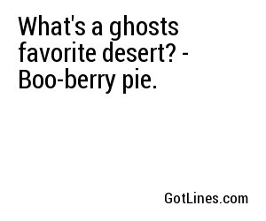 What's a ghosts favorite desert? - Boo-berry pie.
