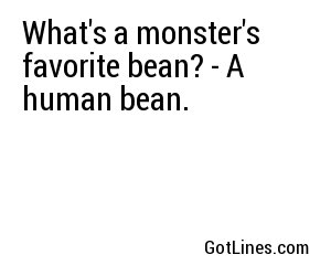 What's a monster's favorite bean? - A human bean.
