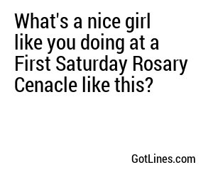 What's a nice girl like you doing at a First Saturday Rosary Cenacle like this?
