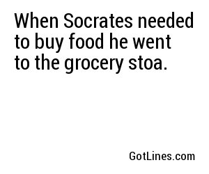 When Socrates needed to buy food he went to the grocery stoa.
