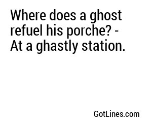 Where does a ghost refuel his porche? - At a ghastly station.
