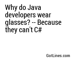 Why do Java developers wear glasses? -- Because they can't C#
