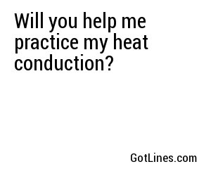 Will you help me practice my heat conduction?
