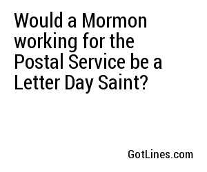 Would a Mormon working for the Postal Service be a Letter Day Saint?
