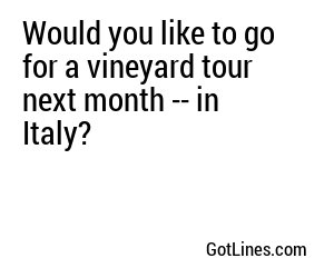 Would you like to go for a vineyard tour next month -- in Italy?
