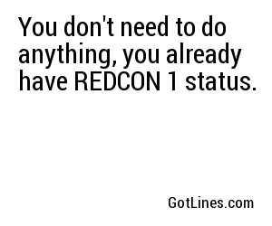 You don't need to do anything, you already have REDCON 1 status.
