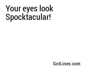 Your eyes look Spocktacular!
