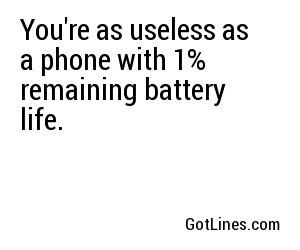 You're as useless as a phone with 1% remaining