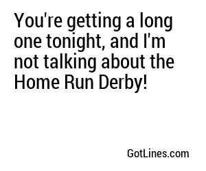 You're getting a long one tonight, and I'm not talking about the Home Run Derby!
