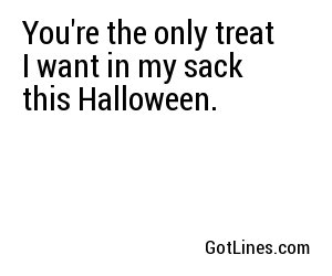 You're the only treat I want in my sack this Halloween.
