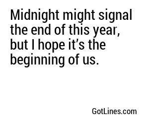 Midnight might signal the end of this year, but I hope it’s the beginning of us.
