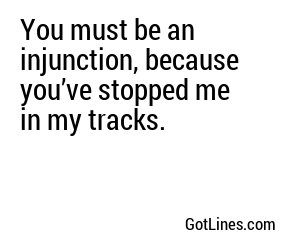 You must be an injunction, because you’ve stopped me in my tracks.
